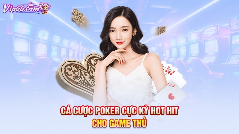 Cá cược Poker cực kỳ hot hit cho game thủ