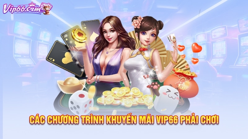 Các chương trình khuyến mãi Vip66 phải chơi