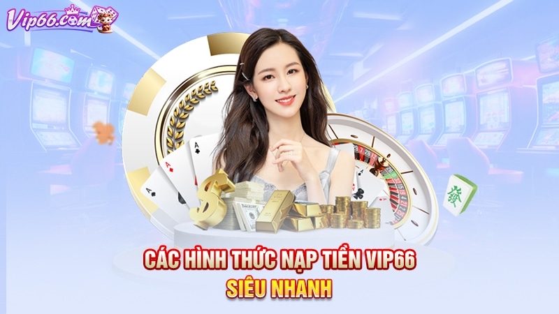 Các hình thức nạp tiền Vip66 siêu nhanh