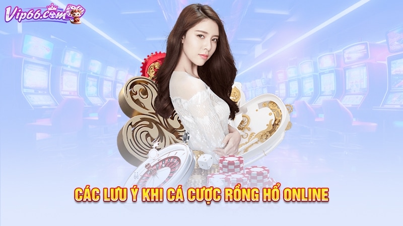 Các lưu ý khi cá cược rồng hổ online