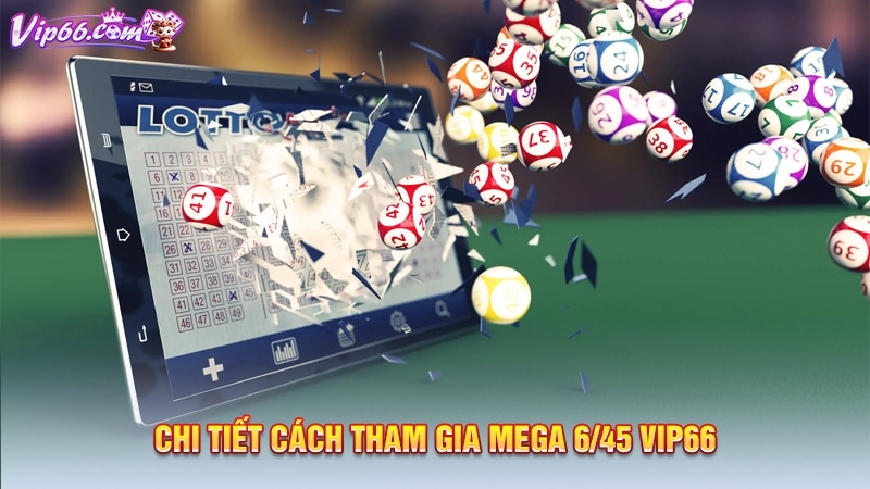 Chi tiết cách tham gia mega 6/45 Vip66