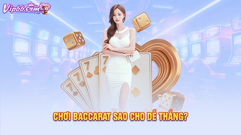 Chơi baccarat sao cho dễ thắng?