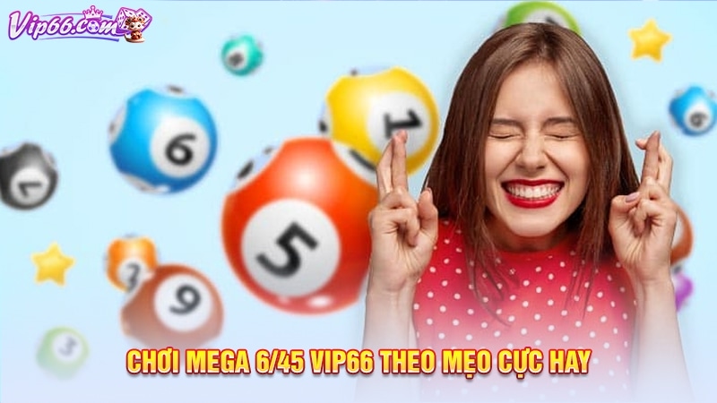 Chơi mega 6/45 Vip66 theo mẹo cực hay