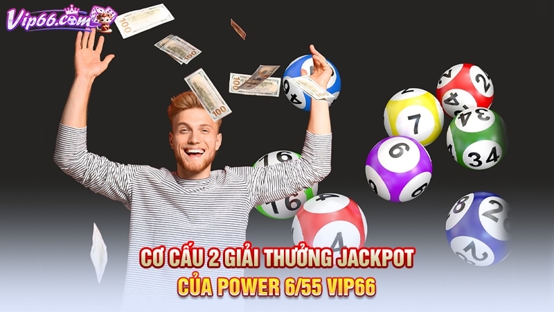 Cơ cấu 2 giải thưởng jackpot của power 6/55 Vip66