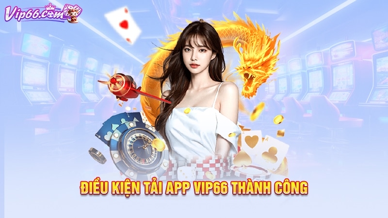 Điều kiện tải app Vip66 thành công