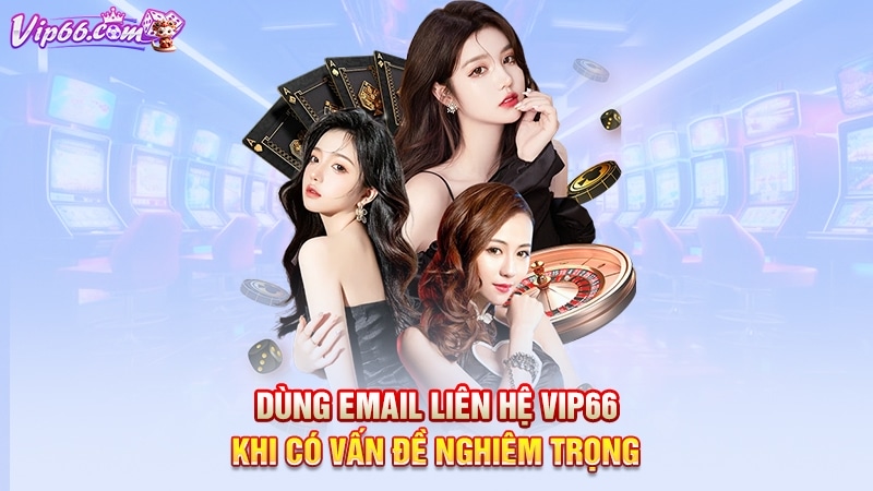 Dùng email liên hệ Vip66 khi có vấn đề nghiêm trọng