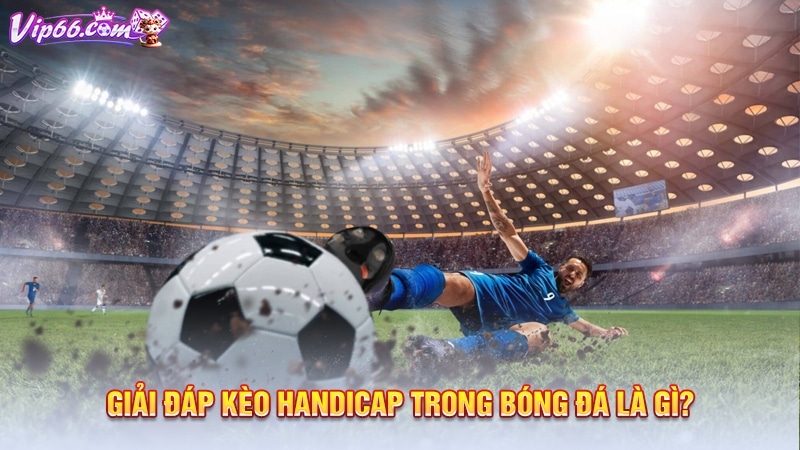 Những loại kèo Handicap thông dụng nhất hiện nay