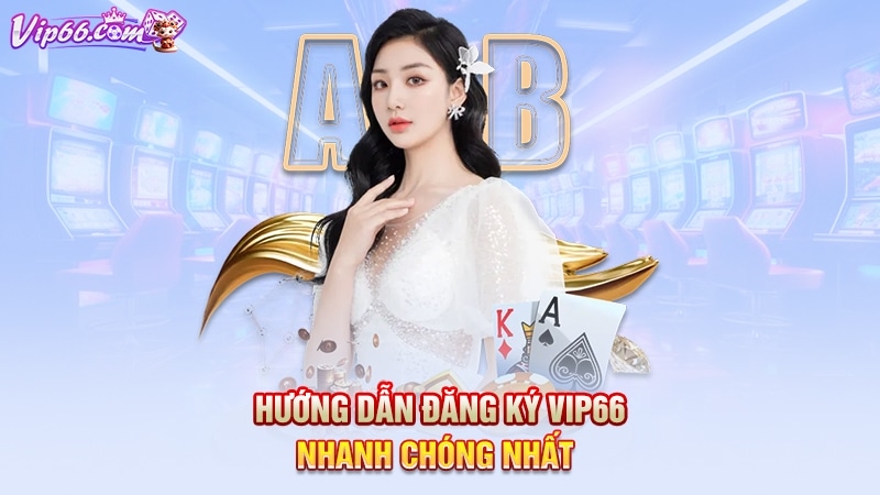 Hướng dẫn đăng ký Vip66 nhanh chóng nhất 