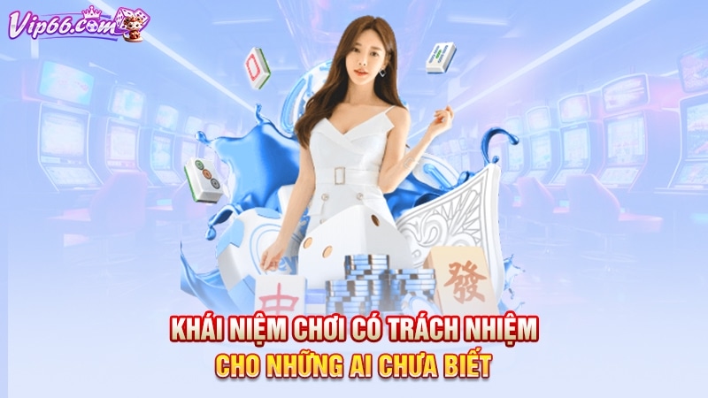 Khái niệm chơi có trách nhiệm cho những ai chưa biết