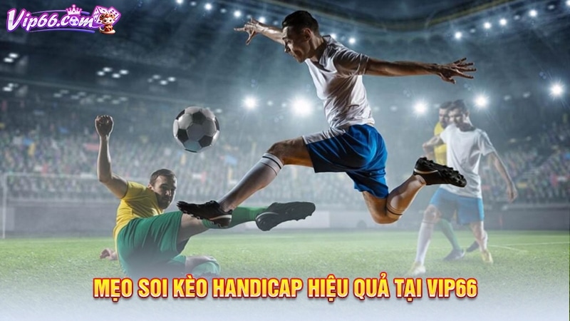 Mẹo soi kèo Handicap hiệu quả tại VIP66