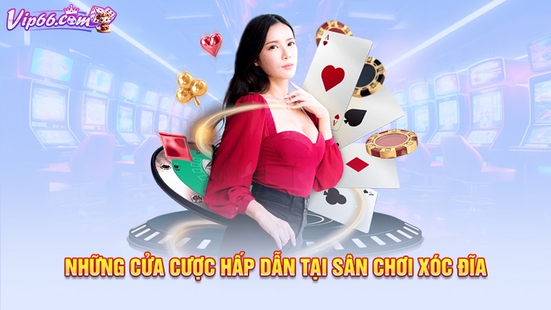 Những cửa cược hấp dẫn tại sân chơi xóc đĩa