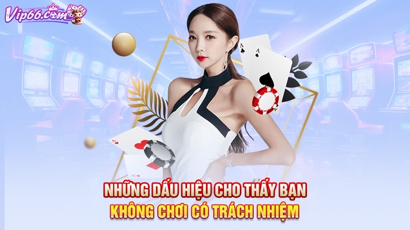 Những dấu hiệu cho thấy bạn không chơi có trách nhiệm