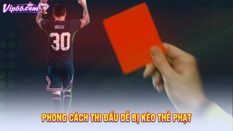 Phong cách thi đấu dễ bị kèo thẻ phạt