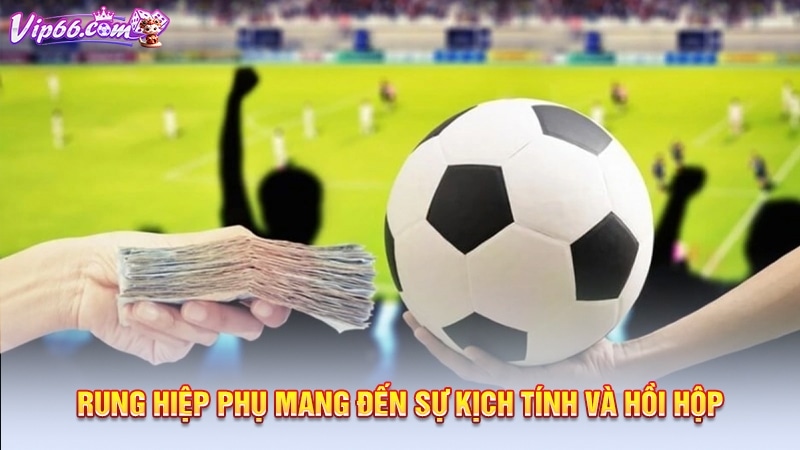 Rung hiệp phụ mang đến sự kịch tính và hồi hộp