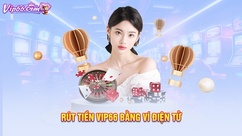 rút tiền Vip66 bằng ví điện tử