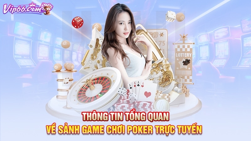 Thông tin tổng quan về sảnh game chơi Poker trực tuyến 