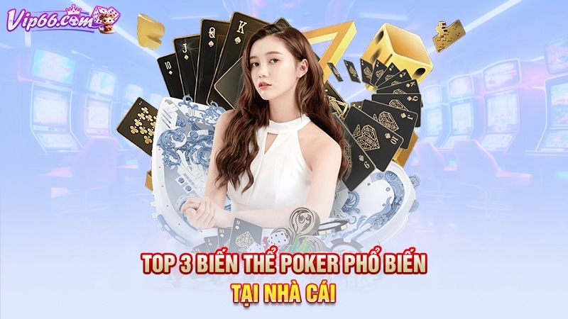 Top 3 biến thể Poker phổ biến tại nhà cái