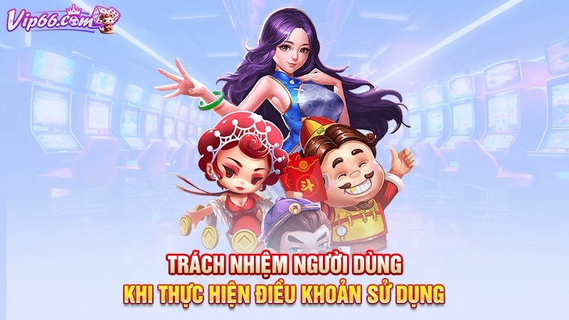 Trách nhiệm người dùng khi thực hiện điều khoản sử dụng