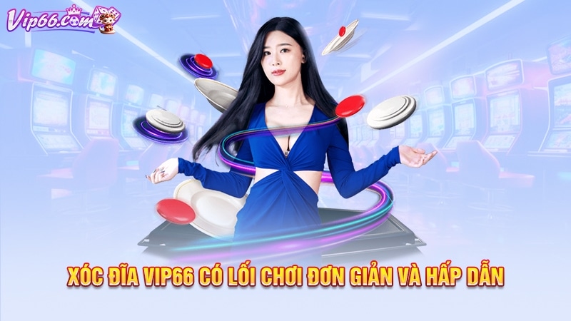 Xóc đĩa Vip66 có lối chơi đơn giản và hấp dẫn